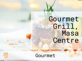 Gourmet Grill, Masa Centre