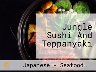 Jungle Sushi And Teppanyaki