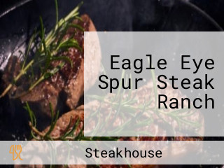 Eagle Eye Spur Steak Ranch