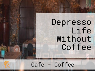 Depresso Life Without Coffee