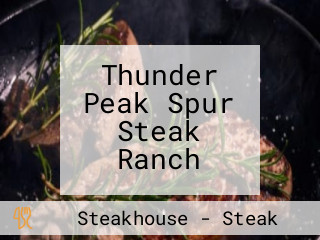 Thunder Peak Spur Steak Ranch