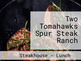 Two Tomahawks Spur Steak Ranch