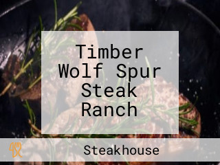 Timber Wolf Spur Steak Ranch
