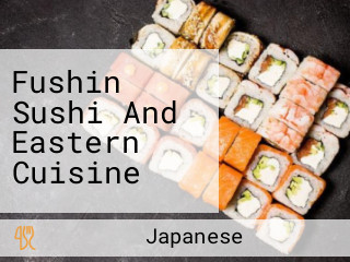 Fushin Sushi And Eastern Cuisine