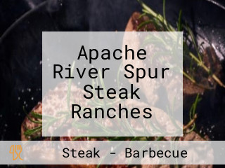 Apache River Spur Steak Ranches