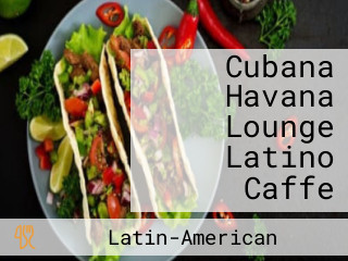 Cubana Havana Lounge Latino Caffe