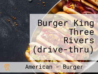 Burger King Three Rivers (drive-thru)