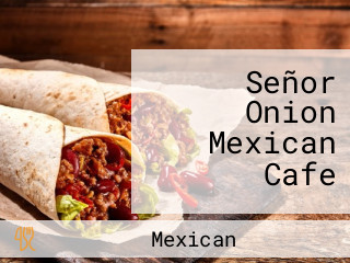 Señor Onion Mexican Cafe