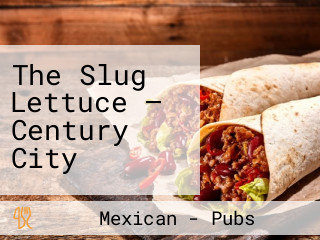 The Slug Lettuce — Century City
