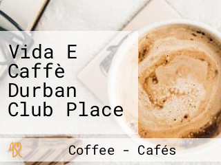 Vida E Caffè Durban Club Place