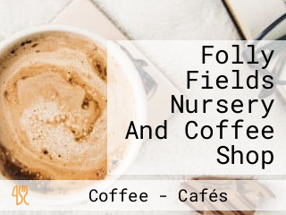 Folly Fields Nursery And Coffee Shop