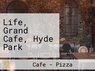 Life, Grand Cafe, Hyde Park