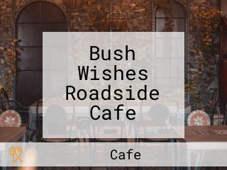 Bush Wishes Roadside Cafe