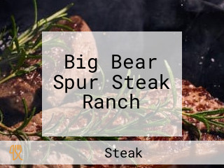 Big Bear Spur Steak Ranch