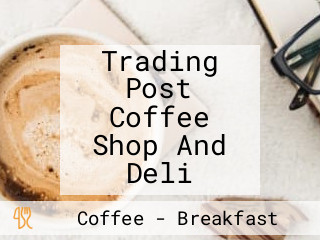 Trading Post Coffee Shop And Deli