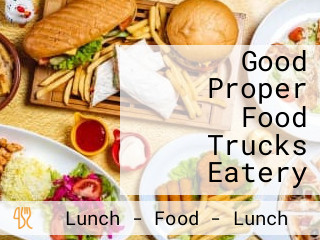 Good Proper Food Trucks Eatery