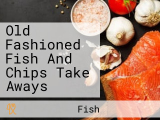 Old Fashioned Fish And Chips Take Aways