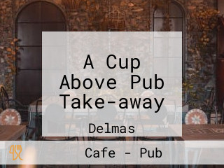 A Cup Above Pub Take-away