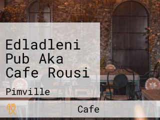 Edladleni Pub Aka Cafe Rousi