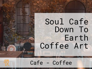 Soul Cafe Down To Earth Coffee Art