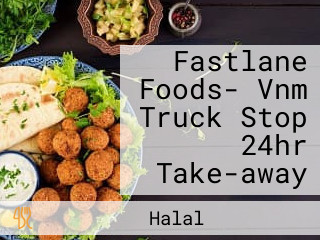 Fastlane Foods- Vnm Truck Stop 24hr Take-away