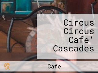 Circus Circus Cafe' Cascades