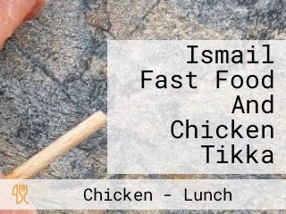 Ismail Fast Food And Chicken Tikka