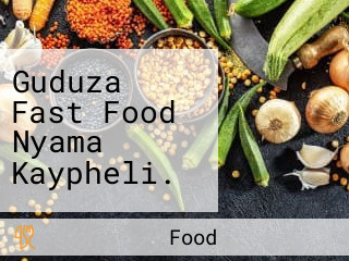 Guduza Fast Food Nyama Kaypheli.