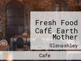 Fresh Food CafÉ Earth Mother