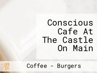 Conscious Cafe At The Castle On Main