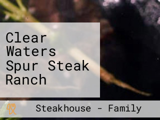 Clear Waters Spur Steak Ranch