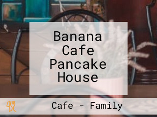 Banana Cafe Pancake House