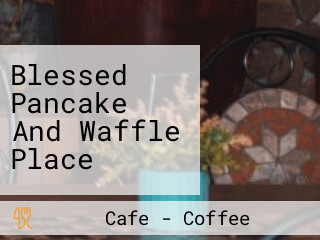 Blessed Pancake And Waffle Place