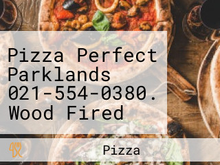 Pizza Perfect Parklands 021-554-0380. Wood Fired Pizza At Its Best