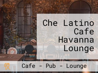 Che Latino Cafe Havanna Lounge