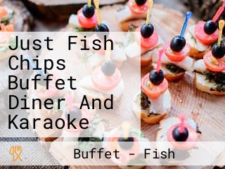 Just Fish Chips Buffet Diner And Karaoke