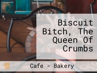 Biscuit Bitch, The Queen Of Crumbs