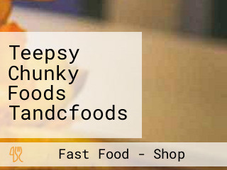 Teepsy Chunky Foods Tandcfoods