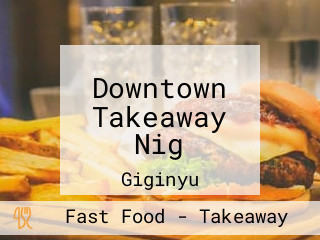 Downtown Takeaway Nig